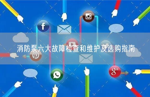 消防泵六大故障檢查和維護(hù)及選購指南(圖1)