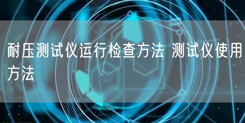 耐壓測試儀運行檢查方法 測試儀使用方法(圖1)