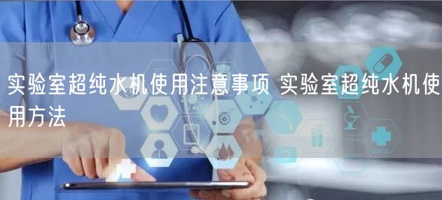 實(shí)驗(yàn)室超純水機(jī)使用注意事項(xiàng) 實(shí)驗(yàn)室超純水機(jī)使用方法(圖1)