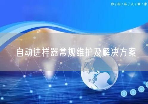 自動進(jìn)樣器常規(guī)維護及解決方案(圖1)